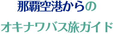 那覇空港からのオキナワバス旅ガイド